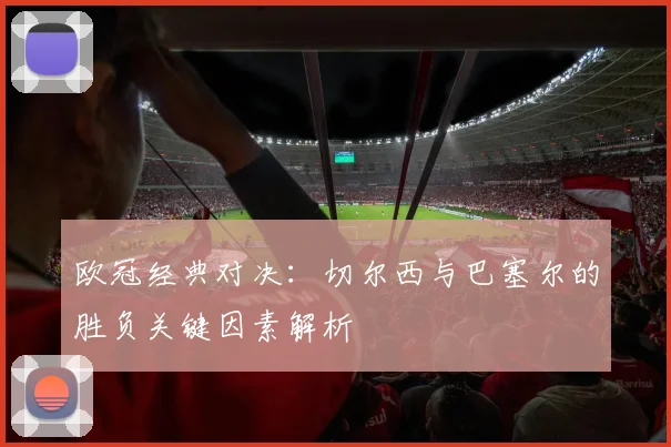 欧冠经典对决：切尔西与巴塞尔的胜负关键因素解析